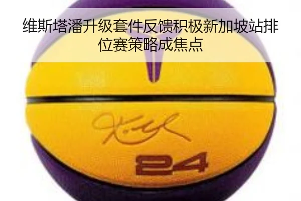 维斯塔潘升级套件反馈积极新加坡站排位赛策略成焦点